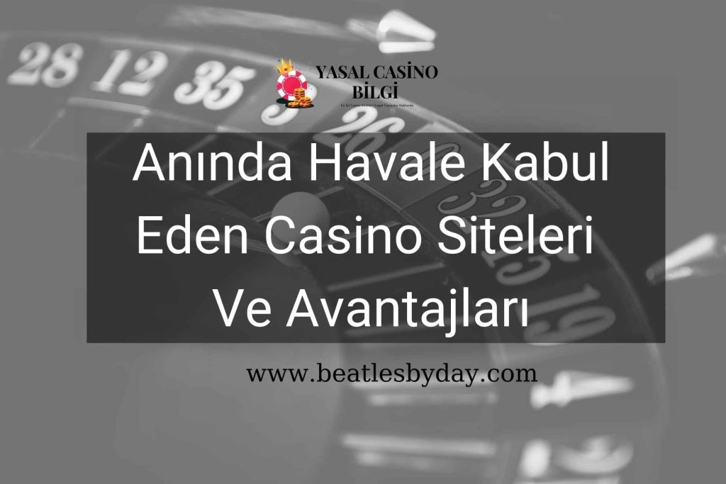 Anında Havale Kabul Eden Casino Siteleri Ve Avantajları