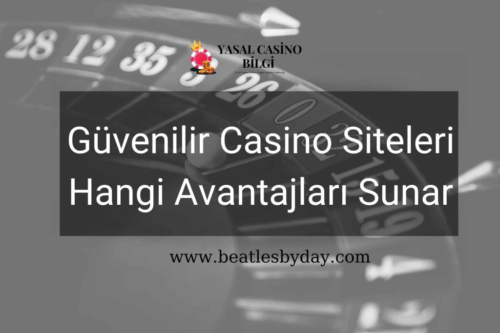 Güvenilir Casino Siteleri Hangi Avantajları Sunar