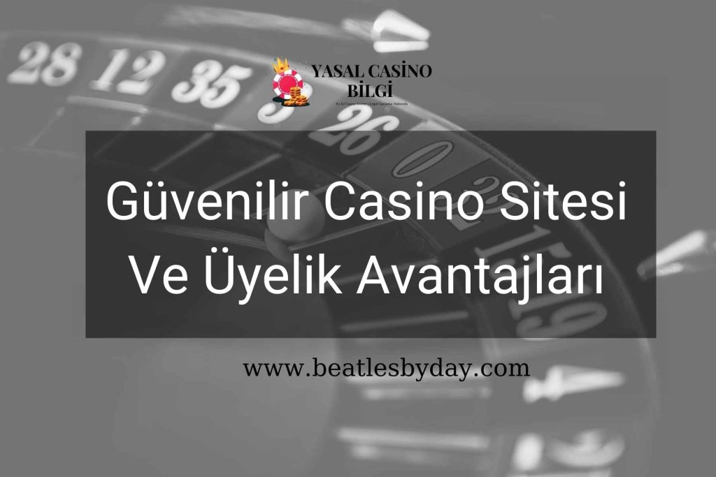 Güvenilir Casino Sitesi Ve Üyelik Avantajları