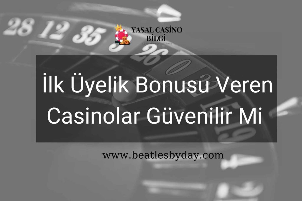 İlk Üyelik Bonusu Veren Casinolar Güvenilir Mi