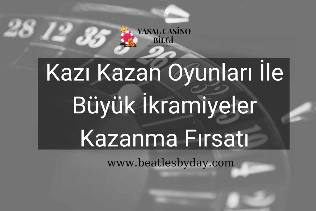 Kazı Kazan Oyunları İle Büyük İkramiyeler Kazanma Fırsatı