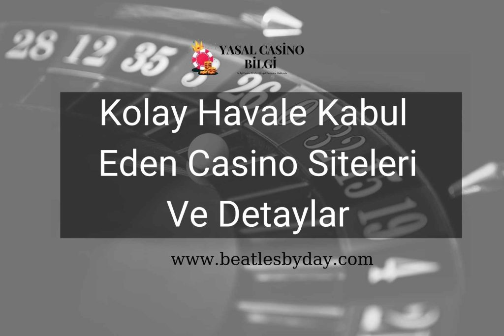 Kolay Havale Kabul Eden Casino Siteleri Ve Detaylar