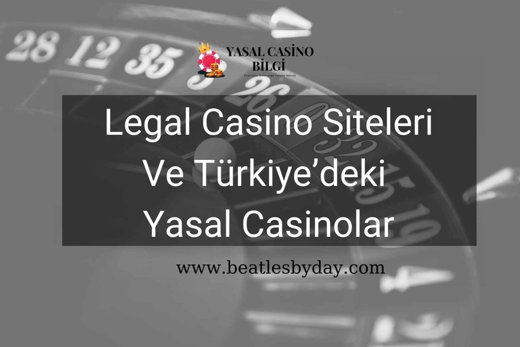 Legal Casino Siteleri Ve Türkiye’deki Yasal Casinolar