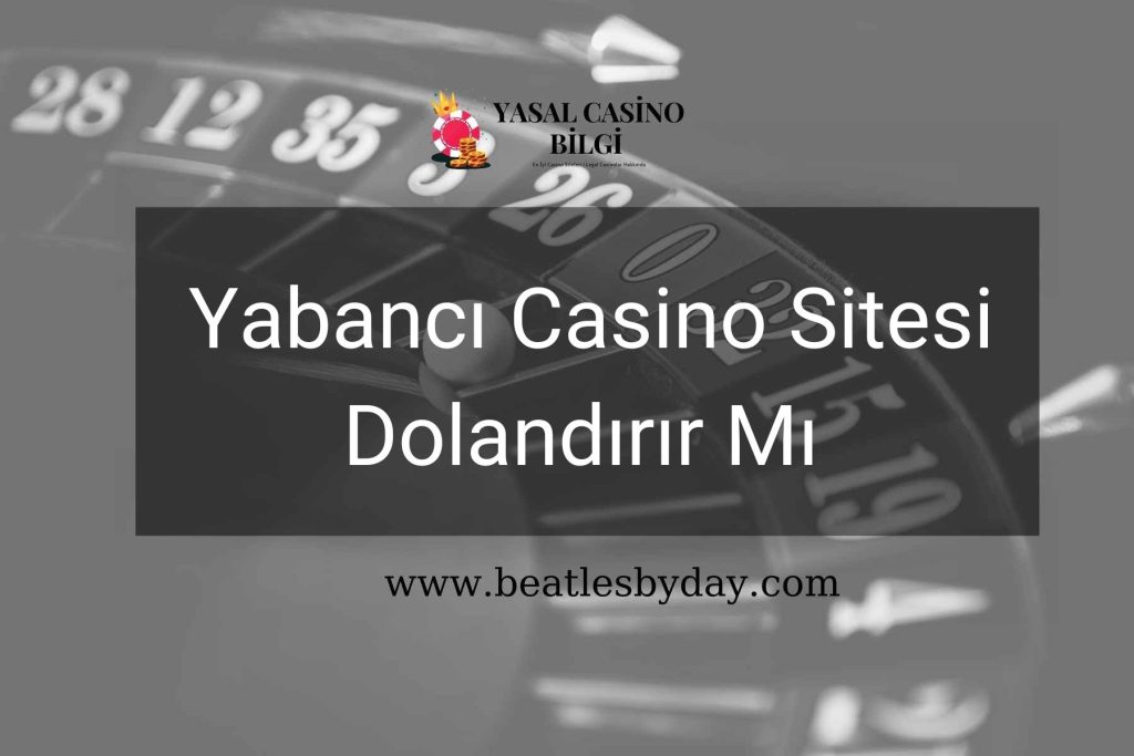 Yabancı Casino Sitesi Dolandırır Mı