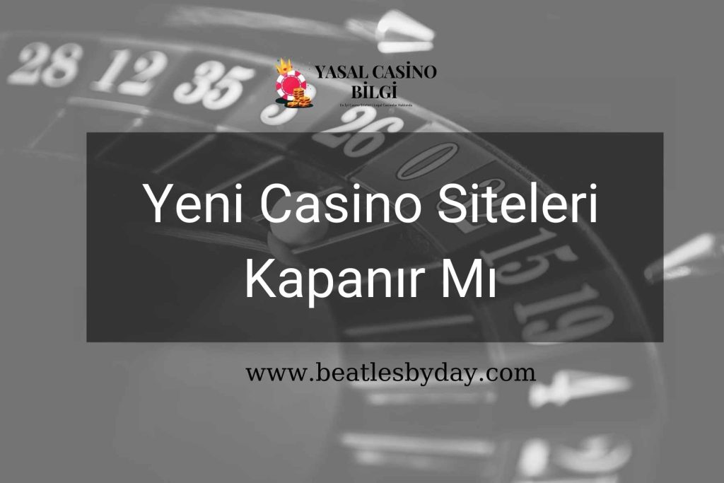 Yeni Casino Siteleri Kapanır Mı