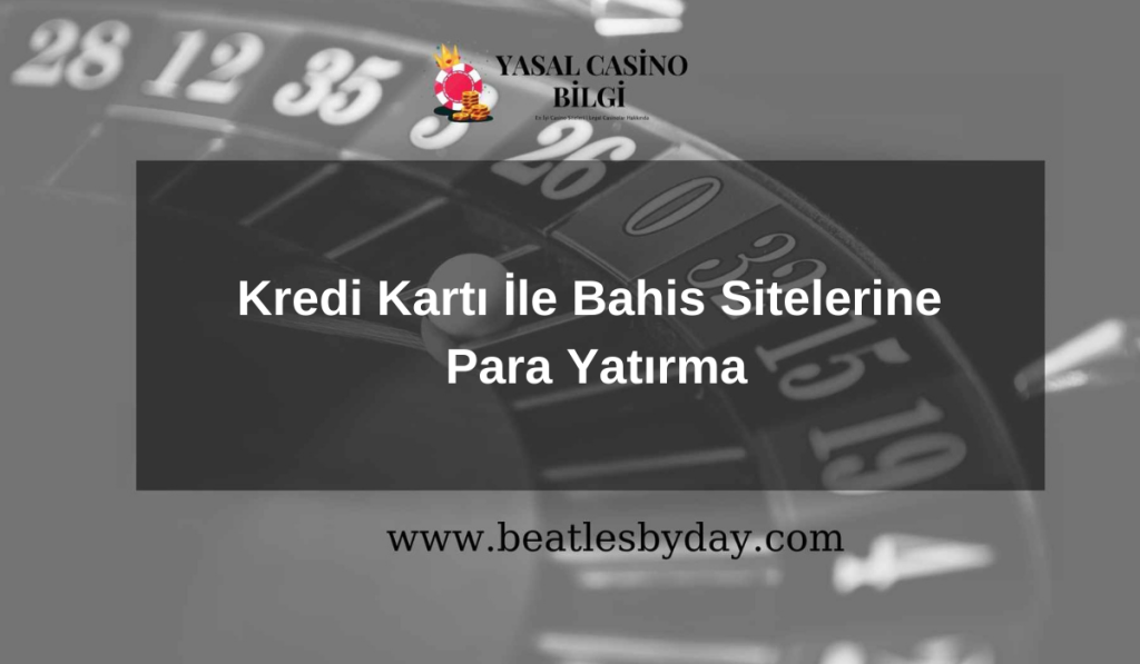 Kredi Kartı İle Bahis Sitelerine Para Yatırma