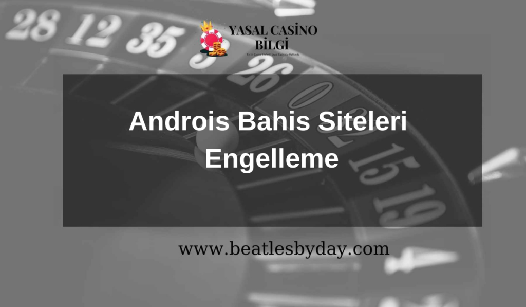 Androis Bahis Siteleri Engelleme